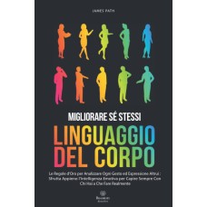 Linguaggio del corpo, manuale per migliorare se stessi, Le Regole d’Oro Per Analizzare Ogni Gesto ed Espressione Altrui
