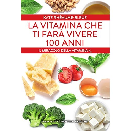 La vitamina che ti farà vivere 100 anni. Il miracolo della vitamina K2