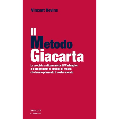 Il metodo Giacarta La crociata anticomunista di Washington e il programma di omicidi di massa che hanno plasmato il nostro mondo