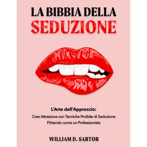 La Bibbia della Seduzione, L’Arte dell’Approccio, Crea Attrazione con Tecniche Proibite di Seduzione Flirtando come un Professionista