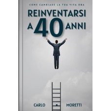 Reinventarsi a 40 anni, Come cambiare la tua vita ora