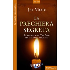 La Preghiera Segreta La formula dei Tre Passi per attrarre miracoli, Joe Vitale