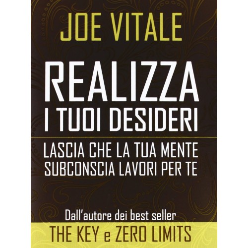 Realizza i tuoi Desideri, Lascia che la tua mente subconscia lavori per te, Joe Vitale