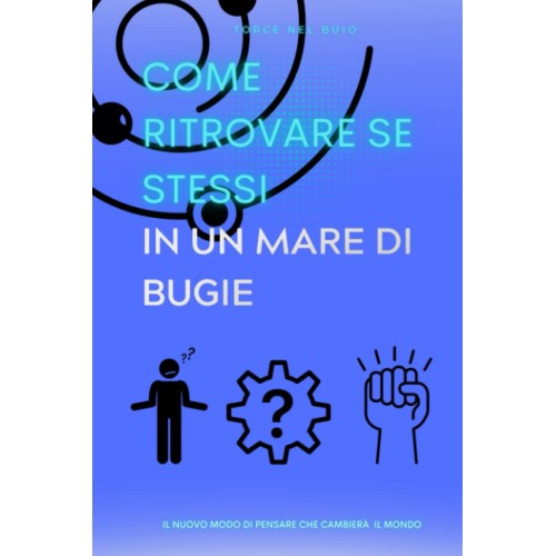 Come ritrovare se stessi in un mare di bugie. Il nuovo modo di pensare che cambierà per sempre il mondo