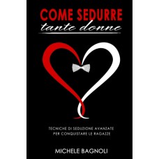 Come sedurre tante donne, Tecniche di seduzione avanzate per conquistare le ragazze, edizione 2012